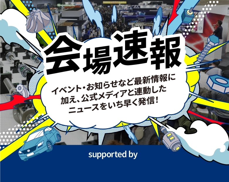 会場速報　イベント・お知らせなど最新情報に加え、公式メディアと連動したニュースをいち早く発信！